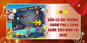 Bắn Cá Đổi Thưởng - Khám Phá 4 Sảnh Game Siêu Đỉnh Tại AO88