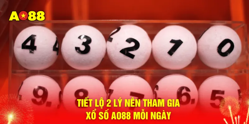 Tiết lộ 2 lý nên tham gia xổ số AO88 mỗi ngày